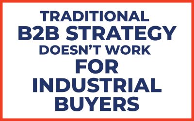 Why Traditional B2B Marketing Doesn’t Work for Industrial Buyers